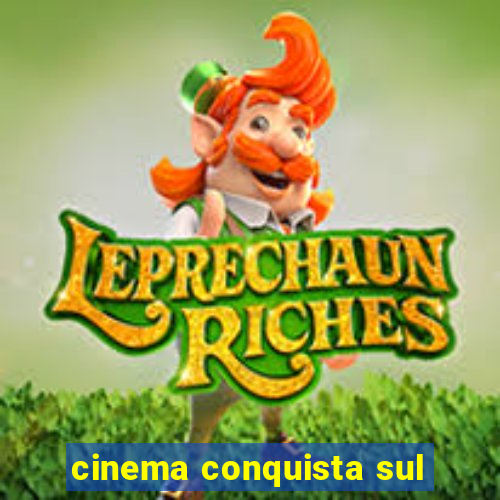 cinema conquista sul